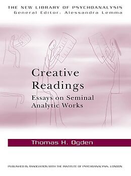 eBook (pdf) Creative Readings: Essays on Seminal Analytic Works de Thomas H Ogden