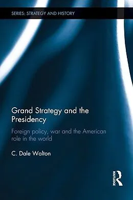 E-Book (pdf) Grand Strategy and the Presidency von C. Dale Walton