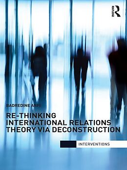E-Book (epub) Re-Thinking International Relations Theory via Deconstruction von Badredine Arfi