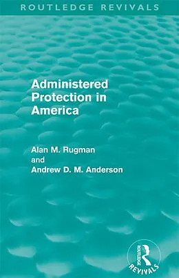 E-Book (epub) Administered Protection in America (Routledge Revivals) von Alan Rugman, Andrew D. M. Anderson