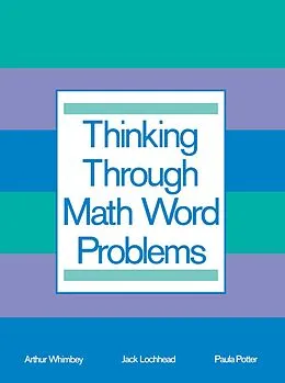 E-Book (pdf) Thinking Through Math Word Problems von Art Whimbey, Jack Lochhead, Paula B. Potter