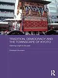E-Book (epub) Tradition, Democracy and the Townscape of Kyoto von Christoph Brumann