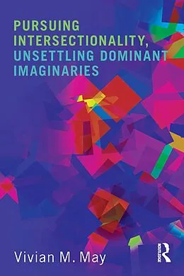 E-Book (epub) Pursuing Intersectionality, Unsettling Dominant Imaginaries von Vivian M. May
