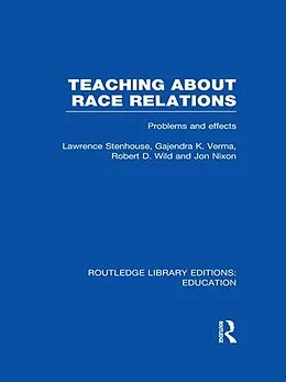 E-Book (epub) Teaching About Race Relations (RLE Edu J) von Lawrence Stenhouse, Gajendra Verma, Robert Wild