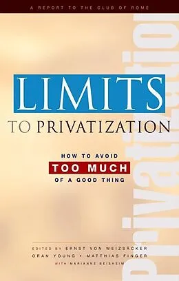 E-Book (epub) Limits to Privatization von Ernst Ulrich Von Weizsacker, Matthias Finger, Marianne Beisheim