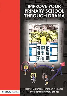 E-Book (epub) Improve your Primary School Through Drama von Rachel Dickinson, Jonothan Neelands