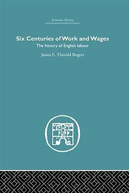 PDF Six Centuries of Work and Wages von James E. Thorold Rogers