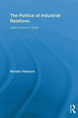 E-Book (pdf) The Politics of Industrial Relations von Kerstin Hamann