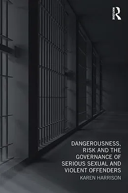 E-Book (pdf) Dangerousness, Risk and the Governance of Serious Sexual and Violent Offenders von Karen Harrison