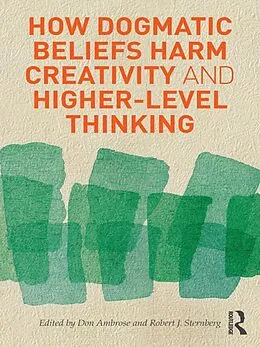 E-Book (epub) How Dogmatic Beliefs Harm Creativity and Higher-level Thinking von Don Ambrose, Robert Sternberg