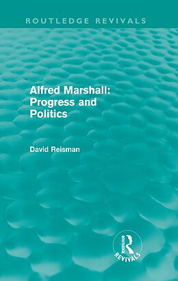 E-Book (epub) Alfred Marshall: Progress and Politics (Routledge Revivals) von David Reisman