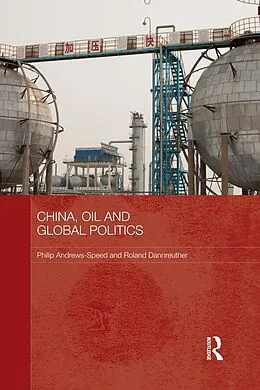 E-Book (pdf) China, Oil and Global Politics von Philip Andrews-Speed, Roland Dannreuther