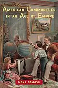 E-Book (epub) American Commodities in an Age of Empire von Mona Domosh