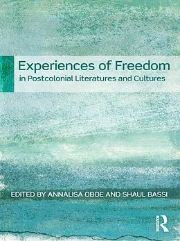 E-Book (pdf) Experiences of Freedom in Postcolonial Literatures and Cultures von Annalisa Oboe, Shaul Bassi