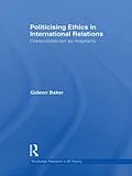 E-Book (pdf) Politicising Ethics in International Relations von Gideon Baker