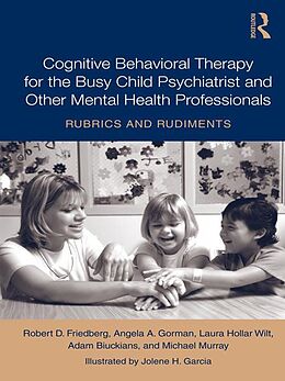 eBook (pdf) Cognitive Behavioral Therapy for the Busy Child Psychiatrist and Other Mental Health Professionals de Robert D. Friedberg, Angela A. Gorman, Laura Hollar Wilt