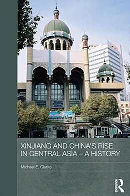 E-Book (epub) Xinjiang and China's Rise in Central Asia - A History von Michael E. Clarke