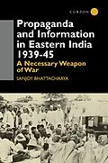 E-Book (pdf) Propaganda and Information in Eastern India 1939-45 von Sanjoy Bhattacharya