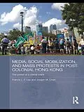 E-Book (epub) Media, Social Mobilisation and Mass Protests in Post-colonial Hong Kong von Francis L. F. Lee, Joseph M. Chan