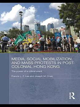 E-Book (epub) Media, Social Mobilisation and Mass Protests in Post-colonial Hong Kong von Francis L. F. Lee, Joseph M. Chan