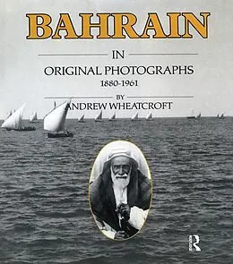 E-Book (pdf) Bahrain in Original Photographs 1880-1961 von Andrew Wheatcroft