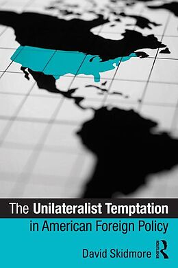 E-Book (epub) The Unilateralist Temptation in American Foreign Policy von David Skidmore
