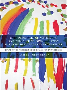 E-Book (epub) Core Principles of Assessment and Therapeutic Communication with Children, Parents and Families von Ruth Schmidt Neven