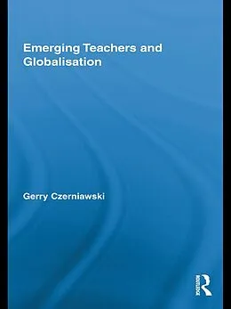 E-Book (epub) Emerging Teachers and Globalisation von Gerry Czerniawski