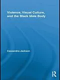 ePUB Violence, Visual Culture, and the Black Male Body von Cassandra Jackson