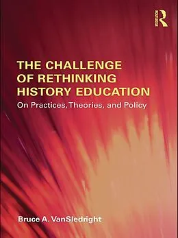 E-Book (epub) The Challenge of Rethinking History Education von Bruce A. Vansledright