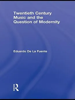 E-Book (pdf) Twentieth Century Music and the Question of Modernity von Eduardo De La Fuente