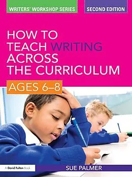 ePUB How to Teach Writing Across the Curriculum: Ages 6-8 von Sue Palmer
