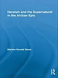 E-Book (epub) Heroism and the Supernatural in the African Epic von Mariam Konaté Deme