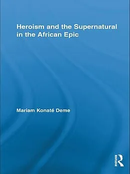 E-Book (pdf) Heroism and the Supernatural in the African Epic von Mariam Konaté Deme