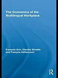 E-Book (epub) The Economics of the Multilingual Workplace von François Grin, Claudio Sfreddo, François Vaillancourt