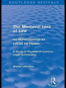 E-Book (pdf) The Medieval Idea of Law as Represented by Lucas de Penna (Routledge Revivals) von Walter Ullmann