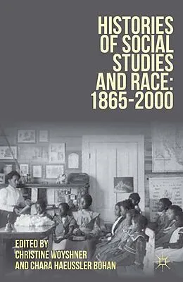 E-Book (pdf) Histories of Social Studies and Race: 1865-2000 von Christine Woyshner, Chara Haeussler Bohan