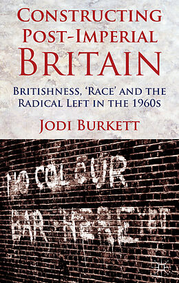 Fester Einband Constructing Post-Imperial Britain: Britishness, 'Race' and the Radical Left in the 1960s von J. Burkett