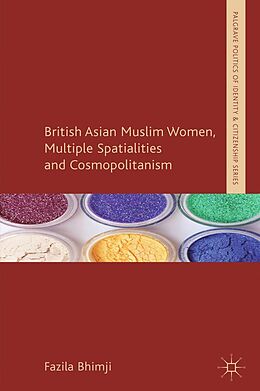 E-Book (pdf) British Asian Muslim Women, Multiple Spatialities and Cosmopolitanism von F. Bhimji