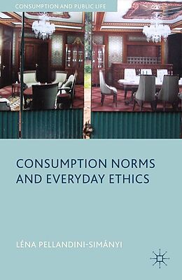 E-Book (pdf) Consumption Norms and Everyday Ethics von L. Pellandini-Simánya, Léna Pellandini-Simányi