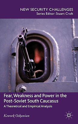Fester Einband Fear, Weakness and Power in the Post-Soviet South Caucasus von K. Oskanien, Kenneth A. Loparo