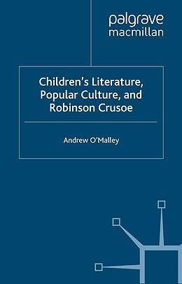 E-Book (pdf) Children's Literature, Popular Culture, and Robinson Crusoe von A. O'Malley