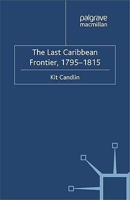 E-Book (pdf) The Last Caribbean Frontier, 1795-1815 von K. Candlin