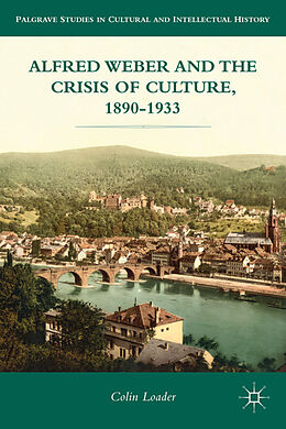 Fester Einband Alfred Weber and the Crisis of Culture, 1890-1933 von C. Loader