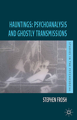 Kartonierter Einband Hauntings: Psychoanalysis and Ghostly Transmissions von Stephen Frosh