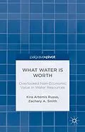 E-Book (pdf) What Water Is Worth: Overlooked Non-Economic Value in Water Resources von K. Russo, Z. Smith