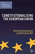 E-Book (pdf) Constitutionalizing the European Union von Thomas Christiansen, Christine Reh