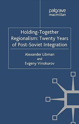 E-Book (pdf) Holding-Together Regionalism: Twenty Years of Post-Soviet Integration von Alexander Libman, E. Vinokurov