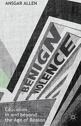 E-Book (pdf) Benign Violence: Education in and beyond the Age of Reason von Ansgar Allen