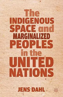 E-Book (pdf) The Indigenous Space and Marginalized Peoples in the United Nations von J. Dahl